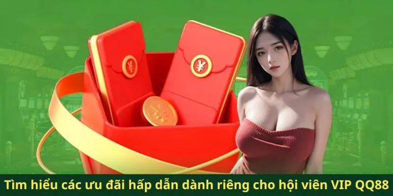 Tìm hiểu các ưu đãi hấp dẫn dành riêng cho hội viên VIP QQ88